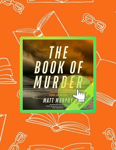Read Online The Book of Murder: A Prosecutor's Journey Through Love and Death by Matt Murphy