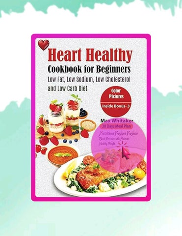 Start Reading Heart Healthy Cookbook For Beginners with Low Fat, Low Sodium, Low Cholesterol and Low