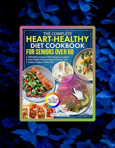 Get Book The Complete Heart-Healthy Diet Cookbook for Seniors Over 60: Affordable, Omega-3-Rich Reci