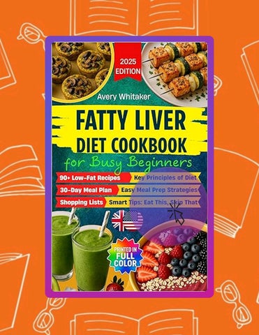 Get Ebook Fatty Liver Diet Cookbook for Busy Beginners: 90+ Easy Recipes to Reverse MASLD (NAFLD) & 