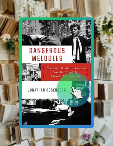 Unlock Full Book Dangerous Melodies: Classical Music in America from the Great War through the Cold 