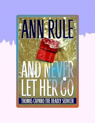 Instant Access Ebook And Never Let Her Go: Thomas Capano The Deadly Seducer by Ann Rule