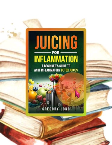 Fast Access Juicing for Inflammation: A Beginners Guide to Anti-Inflammatory Detox Juices (Natural R