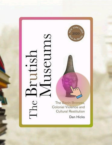 Ebook Version The Brutish Museums: The Benin Bronzes, Colonial Violence and Cultural Restitution by 