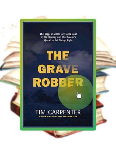 Download Ebook The Grave Robber: The Biggest Stolen Artifacts Case in FBI History and the Bureau’s Q