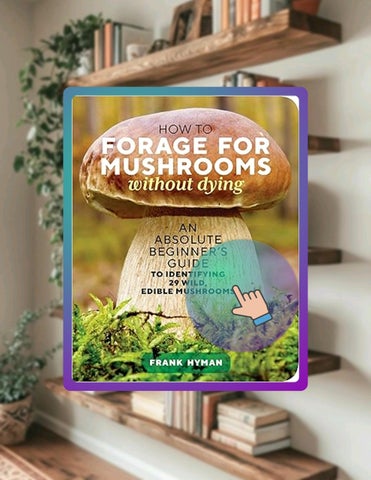 Get Ebook How to Forage for Mushrooms without Dying: An Absolute Beginner's Guide to Identifying 29 