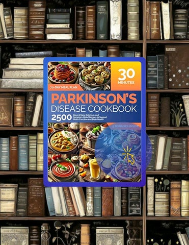 Fast Download Parkinson's Disease Cookbook: 2500 Days of Easy, Delicious, and Symptom-Relief Recipes