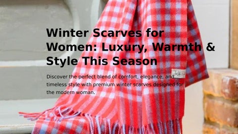 Winter Scarves for Women Luxury, Warmth & Style This Season