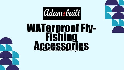 How to Maintain Waterproof Fly-Fishing Accessories for Long-Term Use