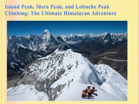 Island Peak, Mera Peak, and Lobuche Peak Climbing The Ultimate Himalayan Adventure