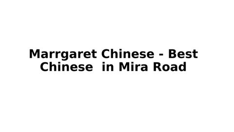 Marrgaret Chinese - Best Chinese  in Mira Road