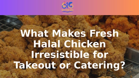Why Fresh Halal Chicken Is Perfect for Takeout and Catering