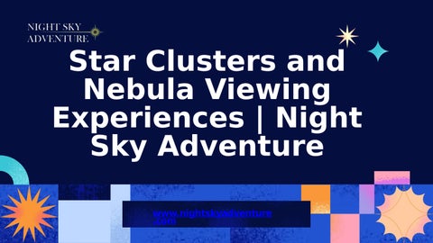 Star Clusters and Nebula Viewing Experiences  Night Sky Adventure