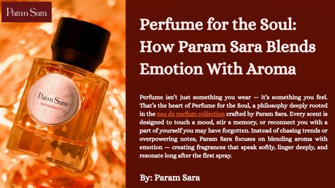 Perfume for the Soul How Param Sara Blends Emotion With Aroma