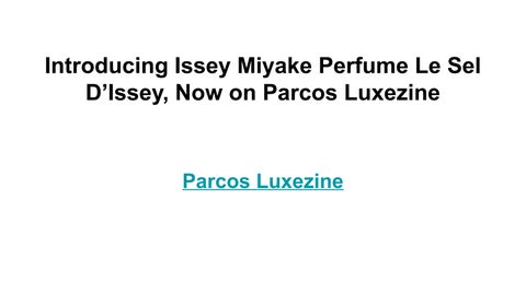 Introducing Issey Miyake Perfume Le Sel D’Issey, Now on Parcos Luxezine