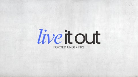 Live It Out: Forged Under Fire [Week 3]