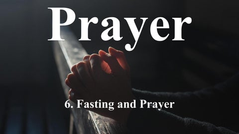6 Fasting and Prayer - Prayer Devotional Lesson Series
