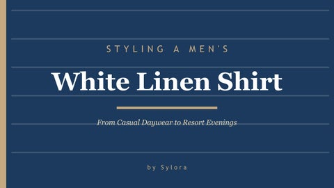 Styling a Men’s White Linen Shirt: From Casual Daywear to Resort Evenings