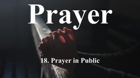 18 Prayer in Public - Prayer Devotional Lesson Series