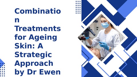 Combination Treatments for Ageing Skin A Strategic Approach by Dr Ewen Chee
