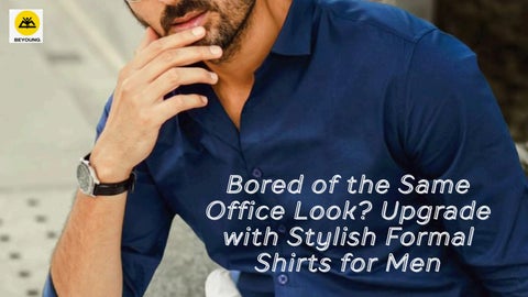 Office Outfit Feeling Boring? Upgrade with Formal Shirts for Men