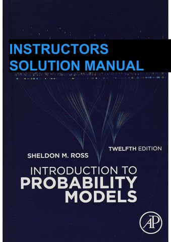 Instructor's Solution Manual to introduction to Probability Models, Twelfth Edition Sheldon M. Ross