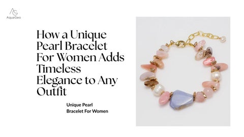 How a Unique Pearl Bracelet For Women Adds Timeless Elegance to Any Outfit