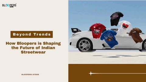 Not Just Oversized T-Shirts — Bloopers is Building India’s Streetwear Identity