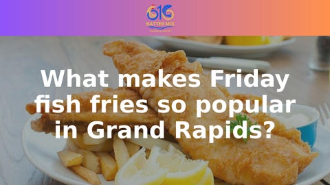 What makes Friday fish fries so popular in Grand Rapids?
