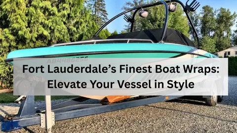 Fort Lauderdale’s Finest Boat Wraps: Elevate Your Vessel in Style