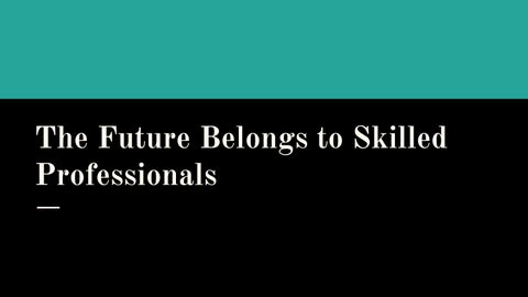 The Future Belongs to Skilled Professionals