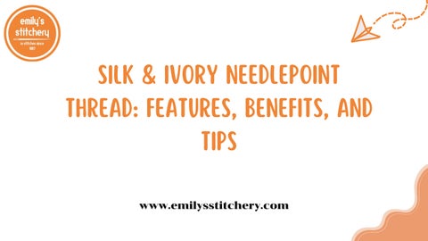 Silk & Ivory Needlepoint Thread Features, Benefits, and Tips