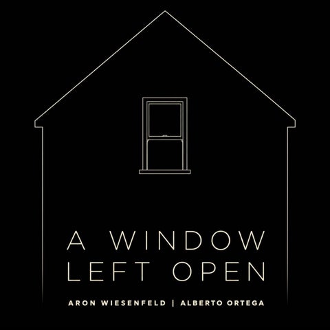 A Window Left Open "Aron Wiesenfeld | Alberto Ortega