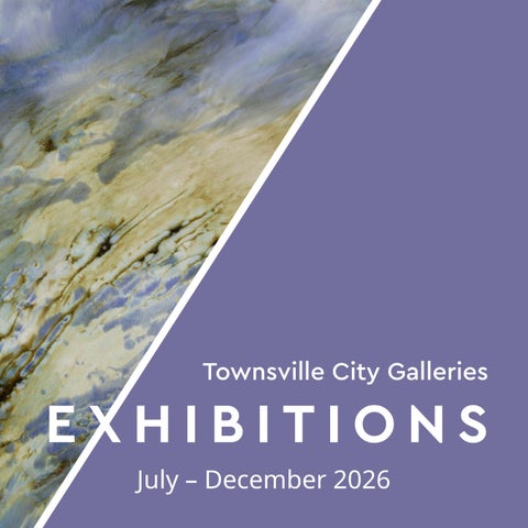 Townsville City Galleries Exhibitions Calendar | July - December 2026