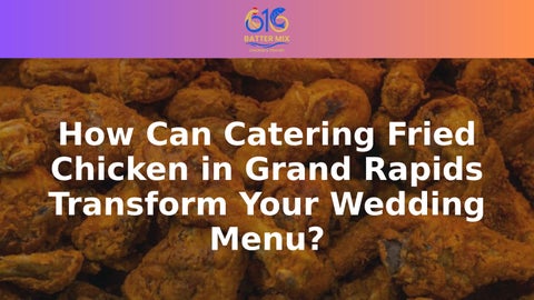 How Can Catering Fried Chicken in Grand Rapids Transform Your Wedding Menu?
