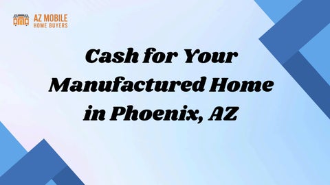 Cash for Your Manufactured Home in Phoenix, AZ