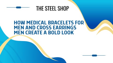 How Medical Bracelets for Men and Cross Earrings Men Create a Bold Look