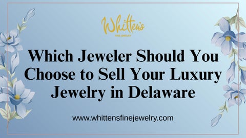 Trusted Experts to Sell Your Luxury Jewelry in Delaware