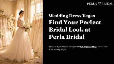 Find Your Dream Wedding Dress in Vegas with Perla Bridal