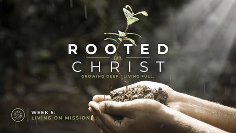 Rooted In Christ - Living on Mission [Week 5]