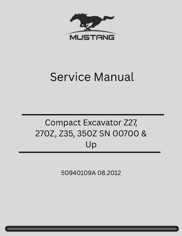 Mustang Compact Excavator Z27, 270Z, Z35, 350Z SN 00700 & Up Service Manual 50940109A 08.2012