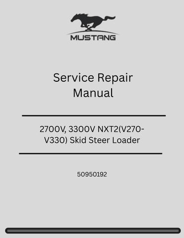 Mustang 2700V, 3300V NXT2(V270-V330) Skid Steer Loader Service Repair Manual 50950192