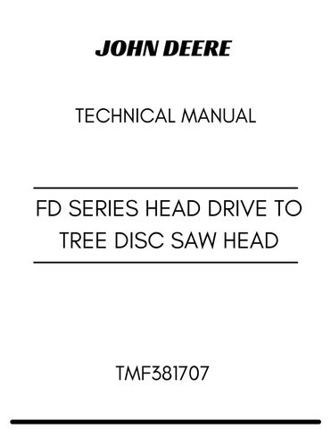 TMF381707 - JOHN DEERE FD SERIES HEAD DRIVE TO TREE DISC SAW HEAD TECHNICAL MANUAL