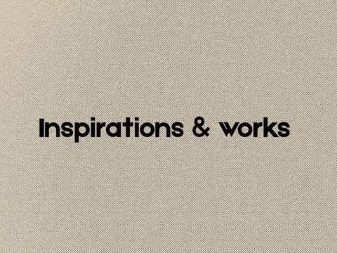 Inspirations & works