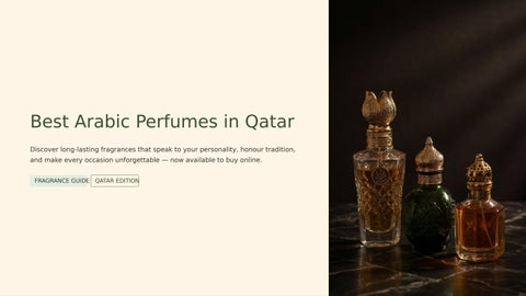 Best Arabic Perfumes in Qatar: Discover Long-Lasting Fragrances Online