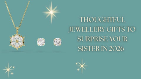 Thoughtful Jewellery Gifts to Surprise Your Sister in 2026