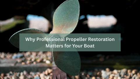 Why Professional Propeller Restoration Matters for Your Boat