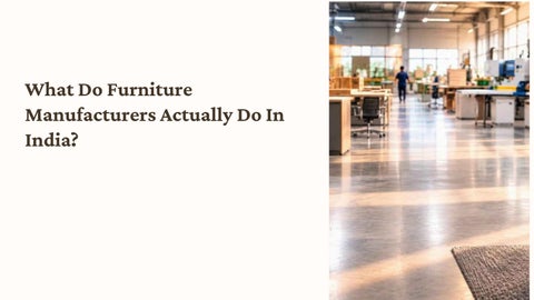 What Do Furniture Manufacturers Actually Do In India?